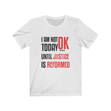 I Am Not OK Today Until Justice Is Reformed T-Shirt in Red, Black Lives Matter